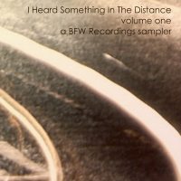 I Heard Something In The Distance volume 1 - a BFW Recordings sampler BFW recordings netlabel