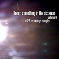 I Heard Something In The Distance volume 6 - a BFW Recordings sampler
