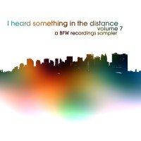 I Heard Something In The Distance volume 7 - a BFW Recordings sampler